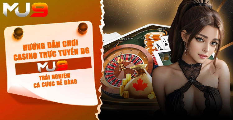 Hướng dẫn chơi casino trực tuyến DG tại MU9 – Trải nghiệm cá cược dễ dàng