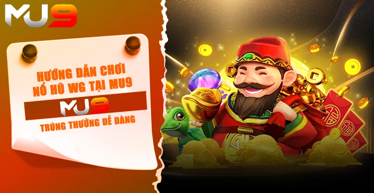 Hướng dẫn chơi nổ hũ WG tại MU9 trúng thưởng dễ dàng