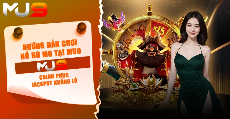 Hướng dẫn chơi nổ hũ MG tại MU9 - Chinh phục Jackpot khổng lồ