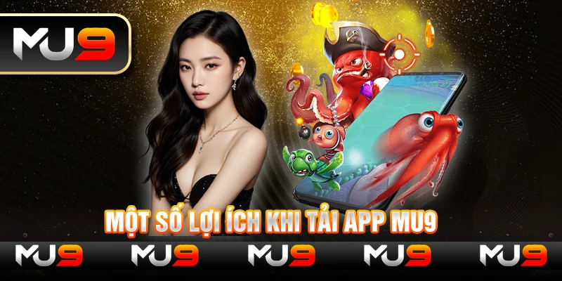 Một số lợi ích khi tải app MU9