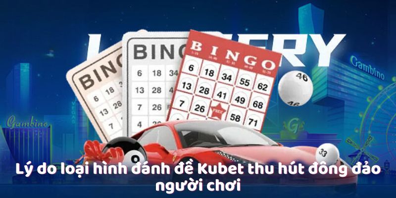 Lý do loại hình đánh đề Kubet thu hút đông đảo người chơi